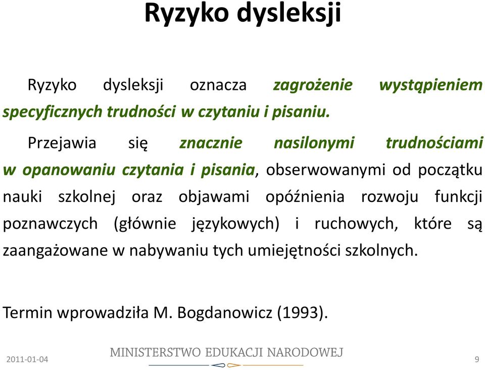 Przejawia się znacznie nasilonymi trudnościami w opanowaniu czytania i pisania, obserwowanymi od początku