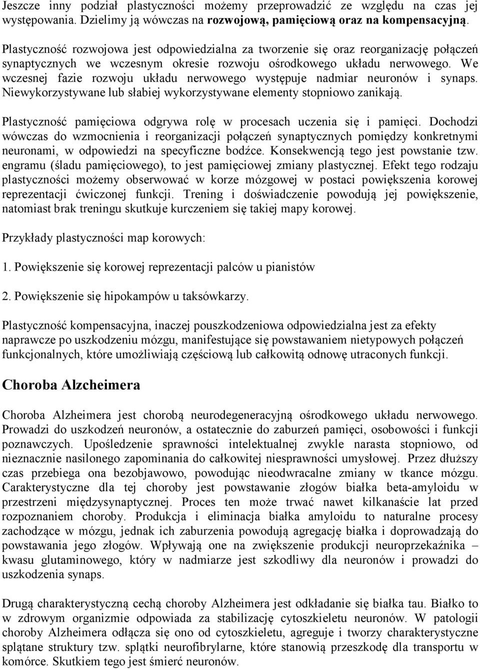 We wczesnej fazie rozwoju układu nerwowego występuje nadmiar neuronów i synaps. Niewykorzystywane lub słabiej wykorzystywane elementy stopniowo zanikają.