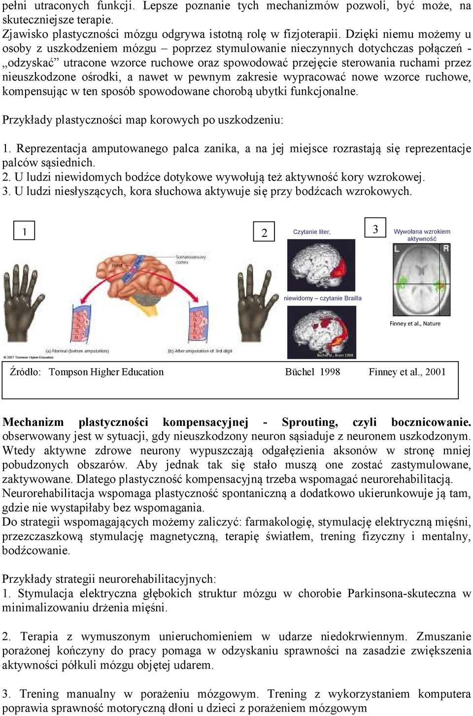 nieuszkodzone ośrodki, a nawet w pewnym zakresie wypracować nowe wzorce ruchowe, kompensując w ten sposób spowodowane chorobą ubytki funkcjonalne.