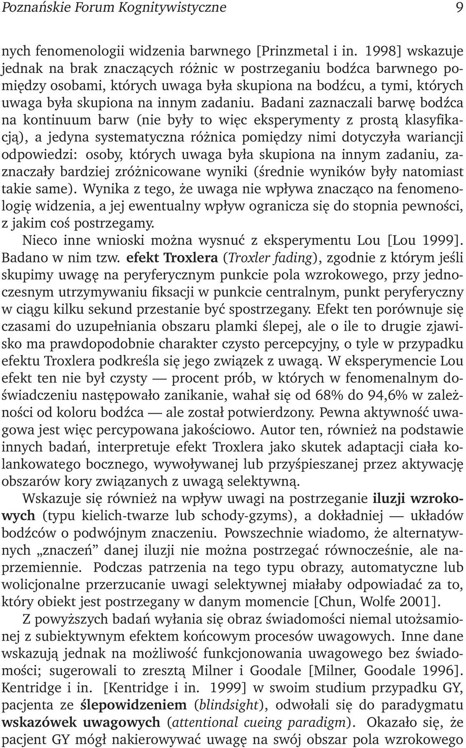 Badani zaznaczali barwę bodźca na kontinuum barw (nie były to więc eksperymenty z prostą klasyfikacją), a jedyna systematyczna różnica pomiędzy nimi dotyczyła wariancji odpowiedzi: osoby, których