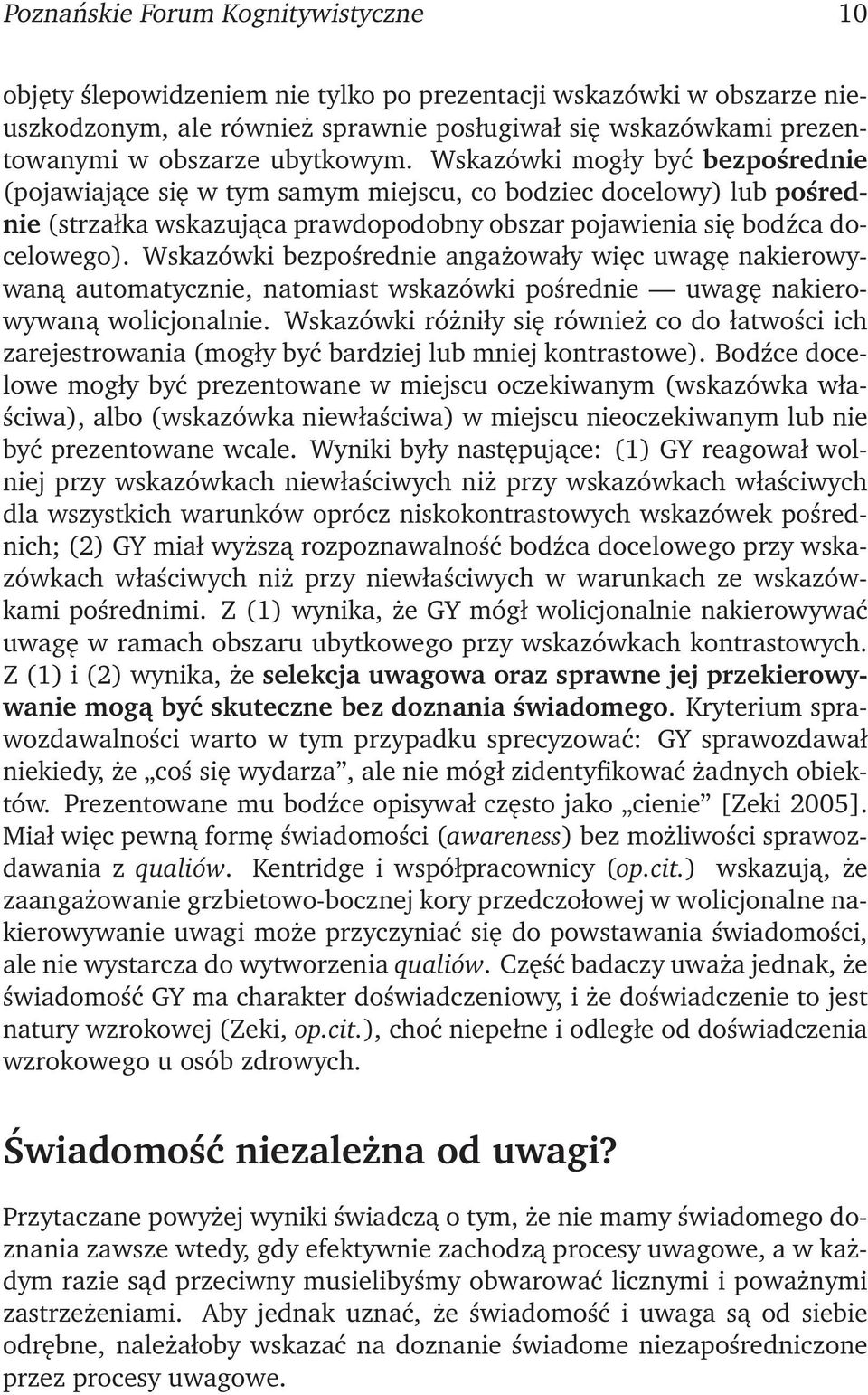 Wskazówki bezpośrednie angażowały więc uwagę nakierowywaną automatycznie, natomiast wskazówki pośrednie uwagę nakierowywaną wolicjonalnie.