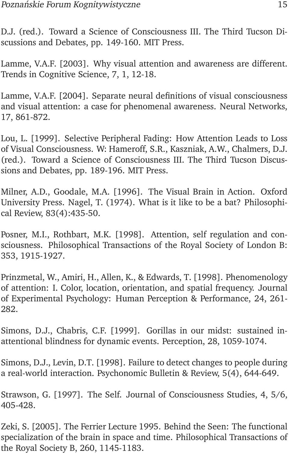 Separate neural definitions of visual consciousness and visual attention: a case for phenomenal awareness. Neural Networks, 17, 861 872. Lou, L. [1999].