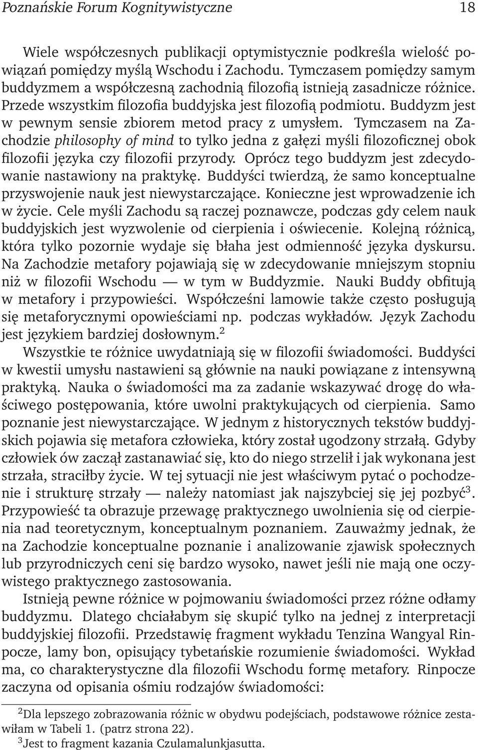 Buddyzm jest w pewnym sensie zbiorem metod pracy z umysłem. Tymczasem na Zachodzie philosophy of mind to tylko jedna z gałęzi myśli filozoficznej obok filozofii języka czy filozofii przyrody.