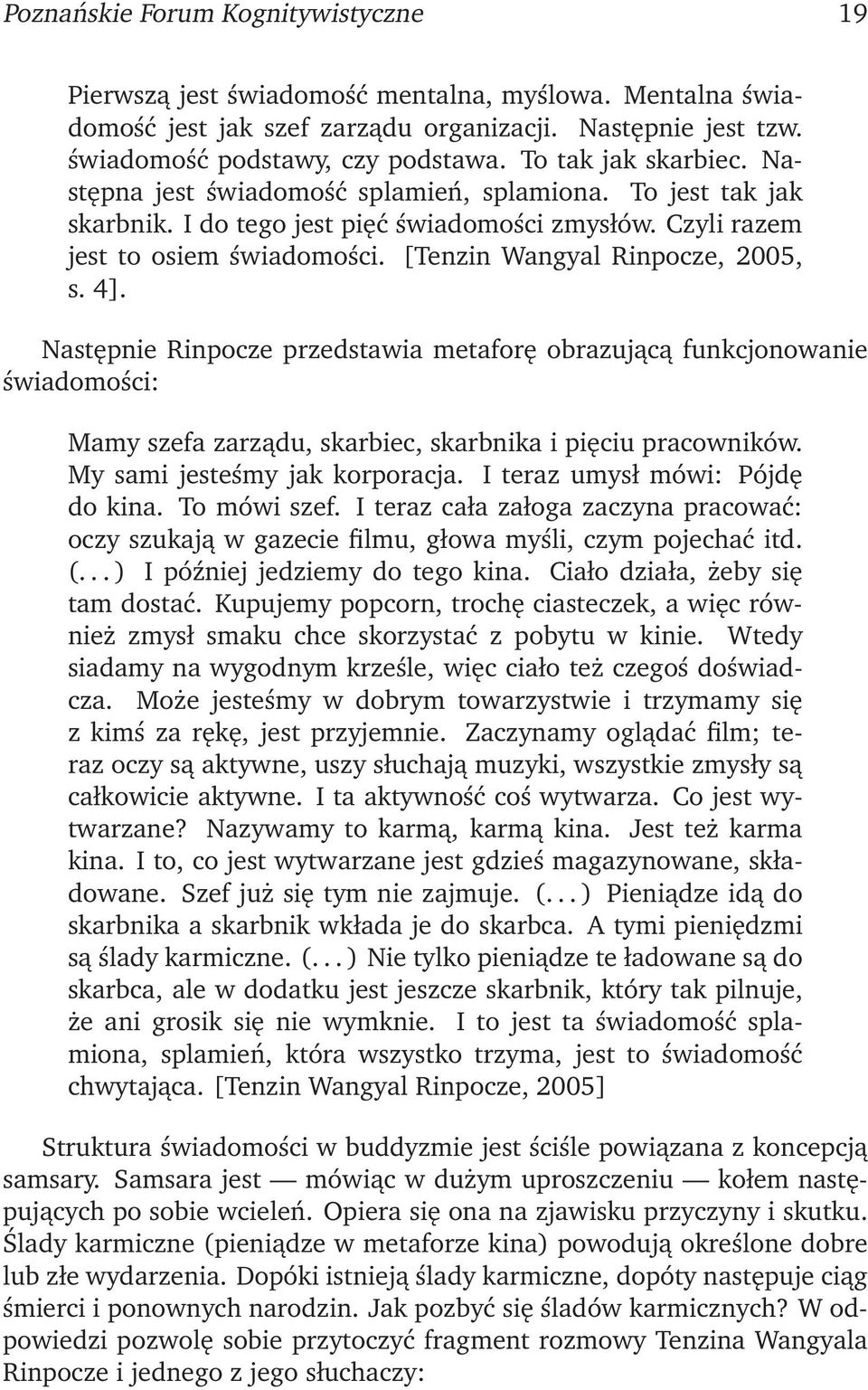 [Tenzin Wangyal Rinpocze, 2005, s. 4]. Następnie Rinpocze przedstawia metaforę obrazującą funkcjonowanie świadomości: Mamy szefa zarządu, skarbiec, skarbnika i pięciu pracowników.