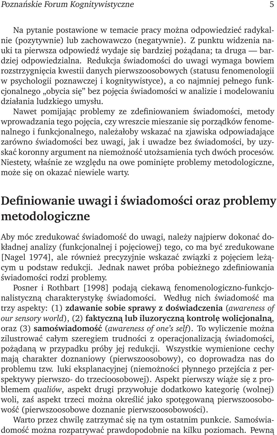 Redukcja świadomości do uwagi wymaga bowiem rozstrzygnięcia kwestii danych pierwszoosobowych (statusu fenomenologii w psychologii poznawczej i kognitywistyce), a co najmniej pełnego funkcjonalnego