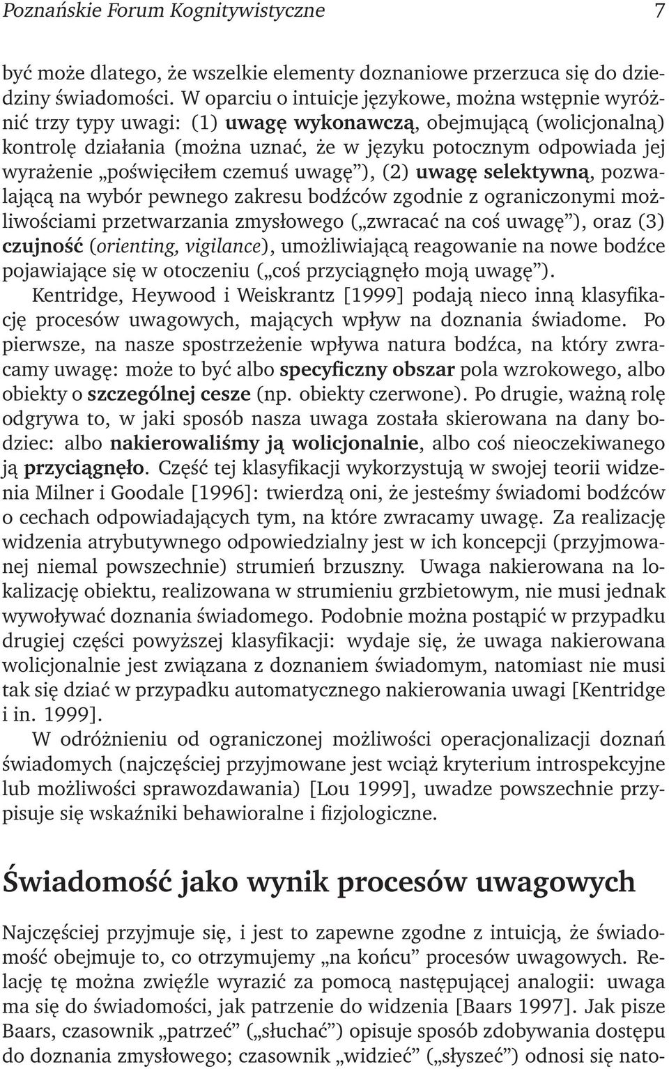 poświęciłem czemuś uwagę ), (2) uwagę selektywną, pozwalającą na wybór pewnego zakresu bodźców zgodnie z ograniczonymi możliwościami przetwarzania zmysłowego ( zwracać na coś uwagę ), oraz (3)