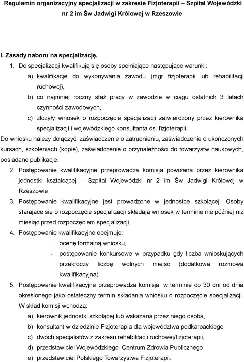 zawodzie w ciągu ostatnich 3 latach czynności zawodowych, c) złożyły wniosek o rozpoczęcie specjalizacji zatwierdzony przez kierownika specjalizacji i wojewódzkiego konsultanta ds. fizjoterapii.