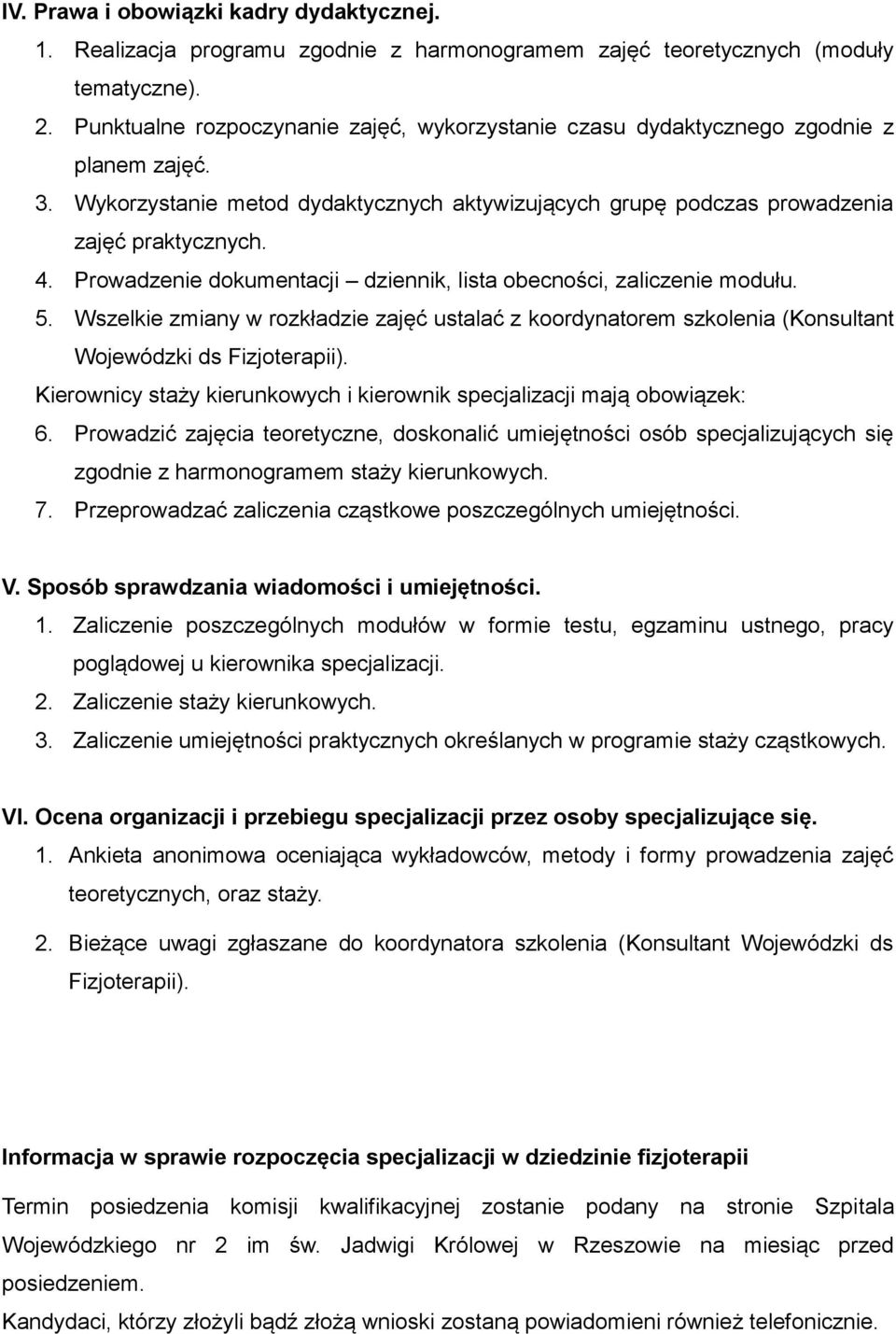 Prowadzenie dokumentacji dziennik, lista obecności, zaliczenie modułu. 5. Wszelkie zmiany w rozkładzie zajęć ustalać z koordynatorem szkolenia (Konsultant Wojewódzki ds Fizjoterapii).