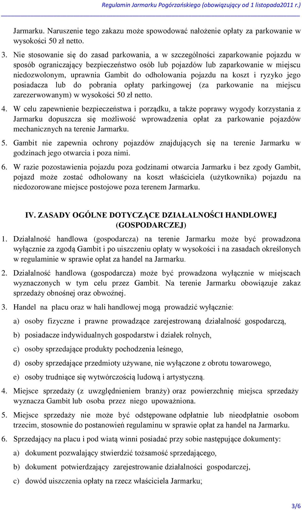 odholowania pojazdu na koszt i ryzyko jego posiadacza lub do pobrania opłaty parkingowej (za parkowanie na miejscu zarezerwowanym) w wysokości 50 zł netto. 4.