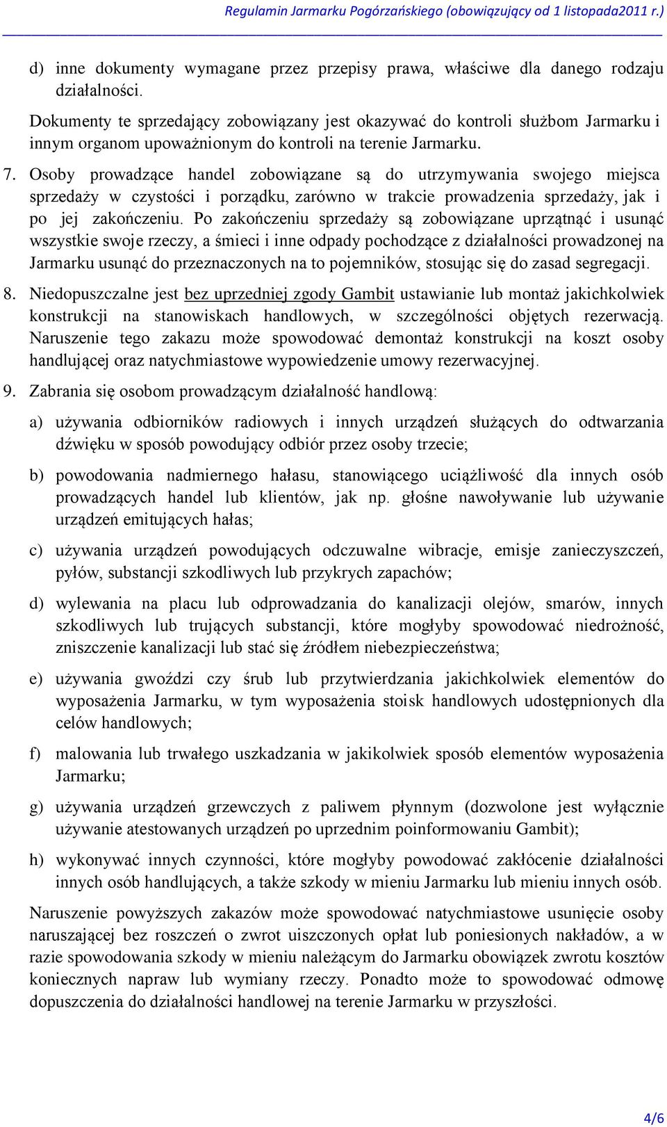 Osoby prowadzące handel zobowiązane są do utrzymywania swojego miejsca sprzedaży w czystości i porządku, zarówno w trakcie prowadzenia sprzedaży, jak i po jej zakończeniu.