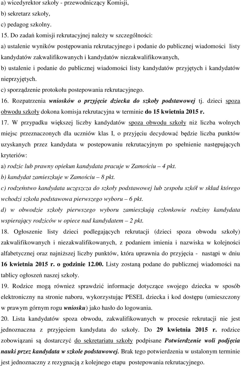 niezakwalifikowanych, b) ustalenie i podanie do publicznej wiadomości listy kandydatów przyjętych i kandydatów nieprzyjętych. c) sporządzenie protokołu postepowania rekrutacyjnego. 16.