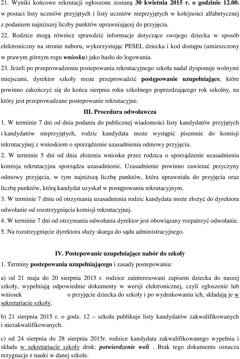 Rodzice mogą również sprawdzić informacje dotyczące swojego dziecka w sposób elektroniczny na stronie naboru, wykorzystując PESEL dziecka i kod dostępu (umieszczony w prawym górnym rogu wniosku) jako