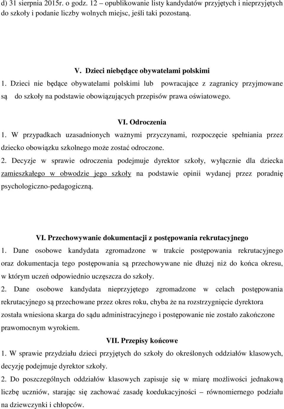 W przypadkach uzasadnionych ważnymi przyczynami, rozpoczęcie spełniania przez dziecko obowiązku szkolnego może zostać odroczone. 2.