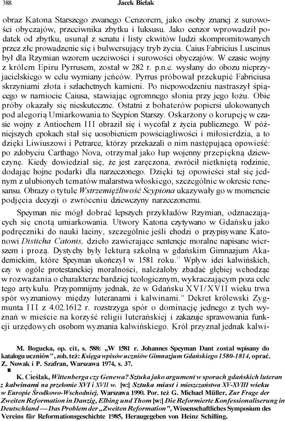 Caius Fabricius Luscinus był dla Rzymian wzorem uczciwości i surowości obyczajów. W czasie wojny z królem Epiru Pyrrusem, został w 282 r. p.n.e. wysłany do obozu nieprzyjacielskiego w celu wymiany jeńców.