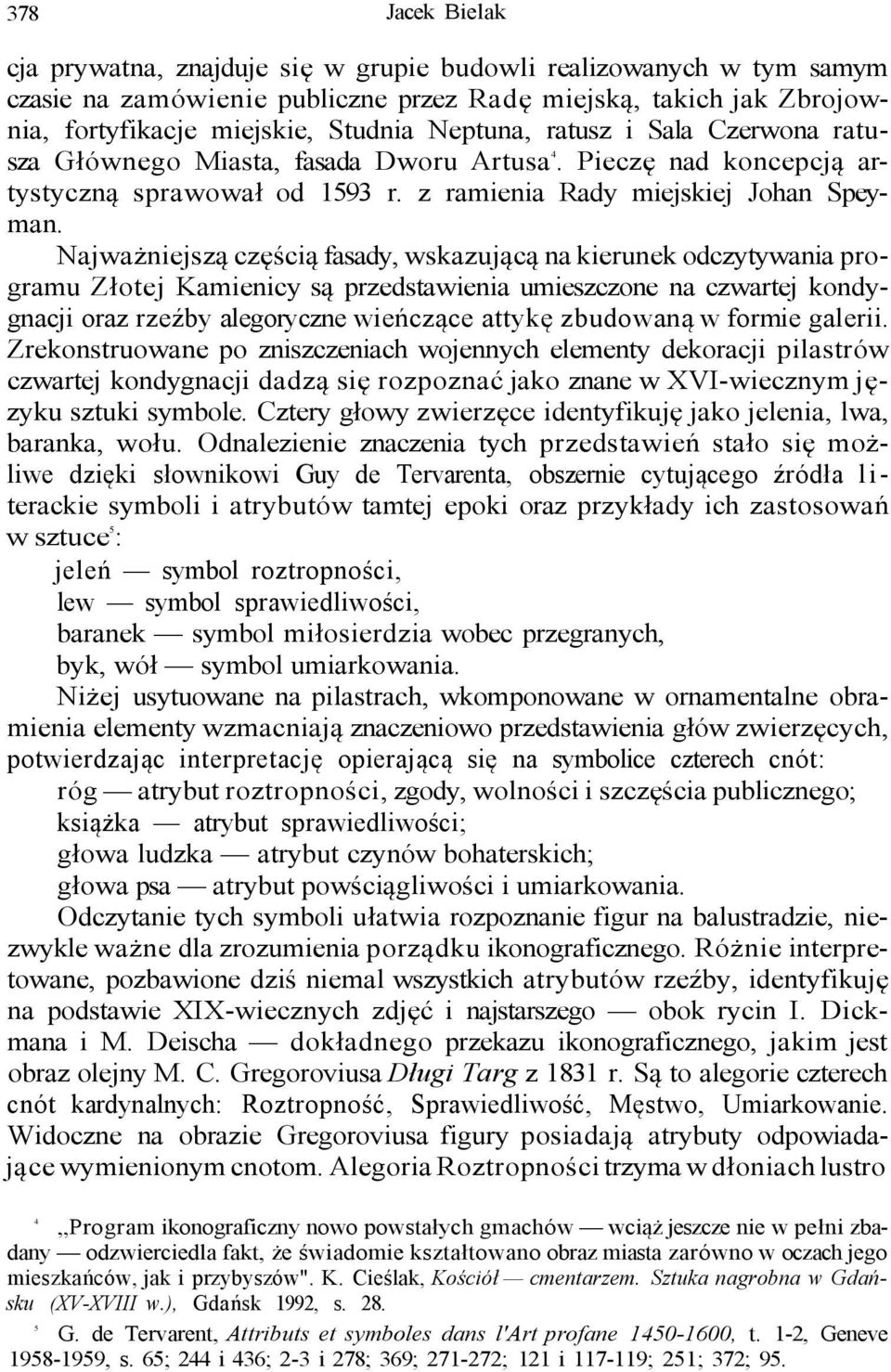 Najważniejszą częścią fasady, wskazującą na kierunek odczytywania programu Złotej Kamienicy są przedstawienia umieszczone na czwartej kondygnacji oraz rzeźby alegoryczne wieńczące attykę zbudowaną w