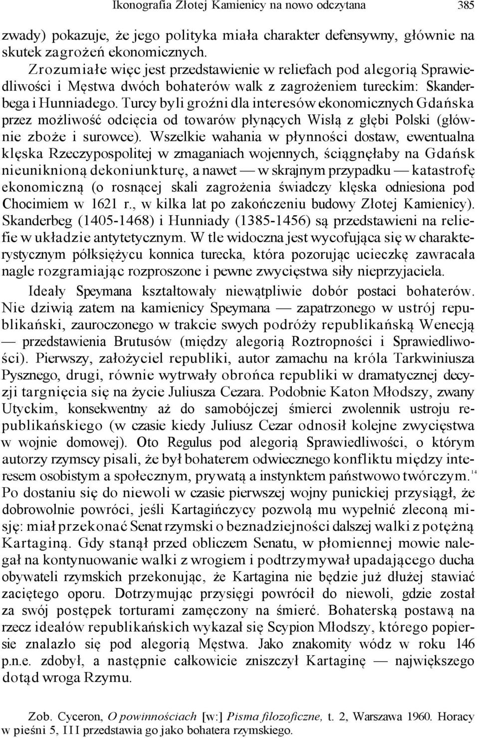 Turcy byli groźni dla interesów ekonomicznych Gdańska przez możliwość odcięcia od towarów płynących Wisłą z głębi Polski (głównie zboże i surowce).