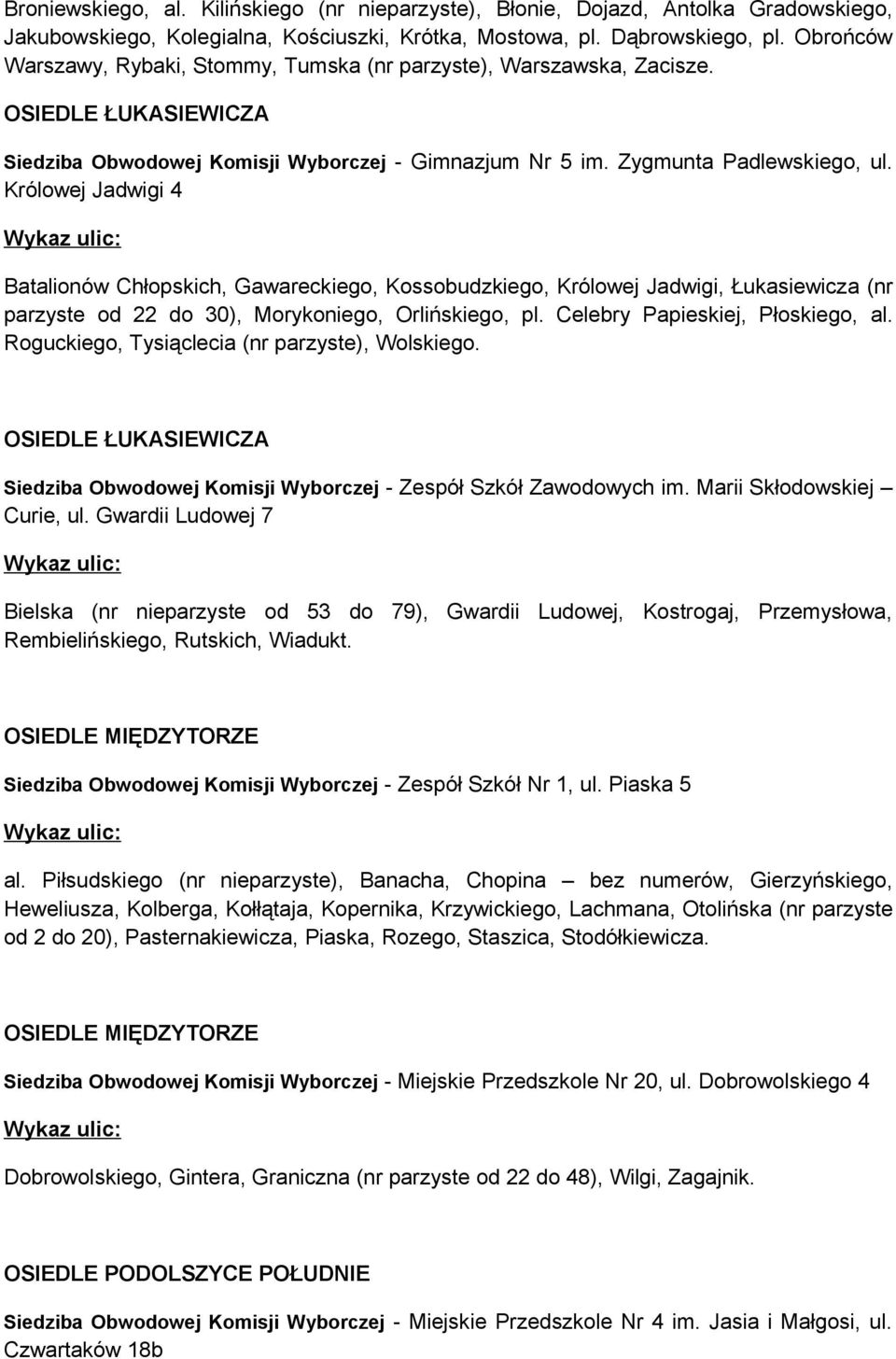 Królowej Jadwigi 4 Batalionów Chłopskich, Gawareckiego, Kossobudzkiego, Królowej Jadwigi, Łukasiewicza (nr parzyste od 22 do 30), Morykoniego, Orlińskiego, pl. Celebry Papieskiej, Płoskiego, al.