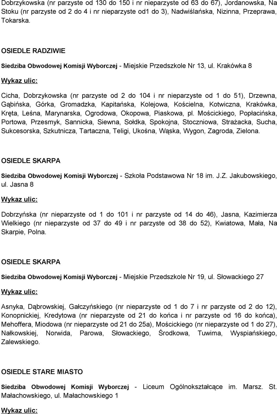 Krakówka 8 Cicha, Dobrzykowska (nr parzyste od 2 do 104 i nr nieparzyste od 1 do 51), Drzewna, Gąbińska, Górka, Gromadzka, Kapitańska, Kolejowa, Kościelna, Kotwiczna, Krakówka, Kręta, Leśna,