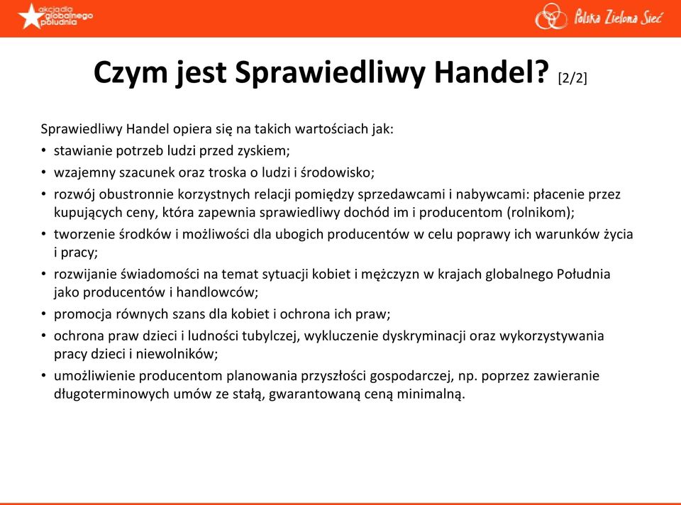 pomiędzy sprzedawcami i nabywcami: płacenie przez kupujących ceny, która zapewnia sprawiedliwy dochód im i producentom (rolnikom); tworzenie środków i możliwości dla ubogich producentów w celu