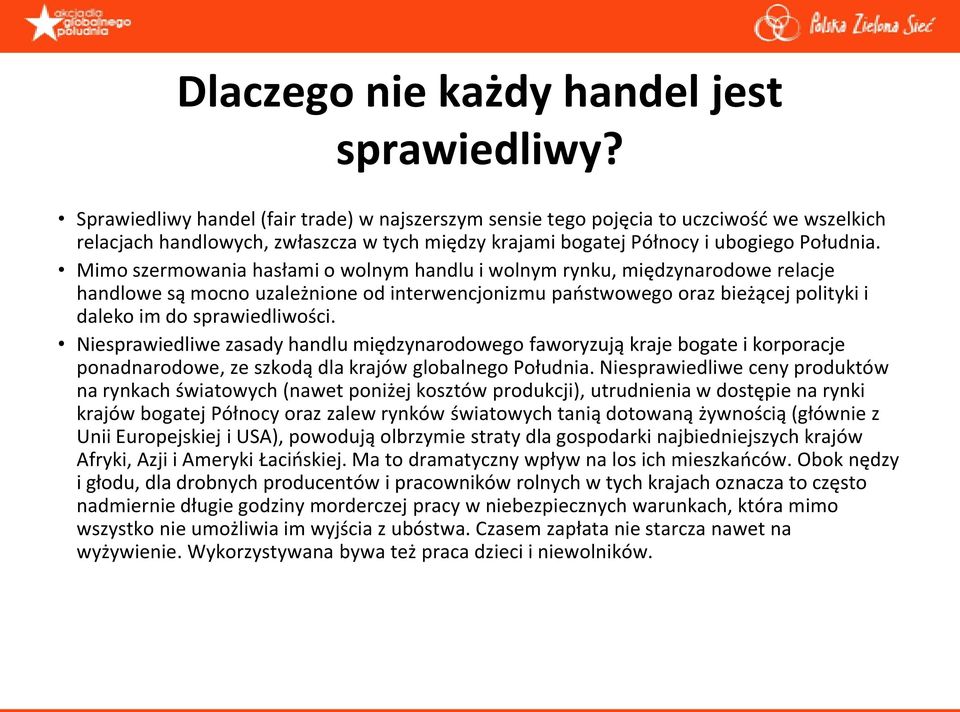 Mimo szermowania hasłami o wolnym handlu i wolnym rynku, międzynarodowe relacje handlowe są mocno uzależnione od interwencjonizmu paostwowego oraz bieżącej polityki i daleko im do sprawiedliwości.