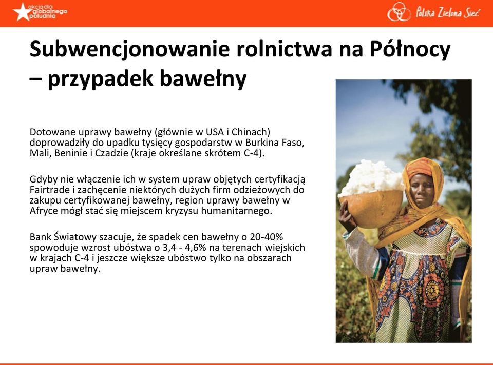 Gdyby nie włączenie ich w system upraw objętych certyfikacją Fairtrade i zachęcenie niektórych dużych firm odzieżowych do zakupu certyfikowanej bawełny,