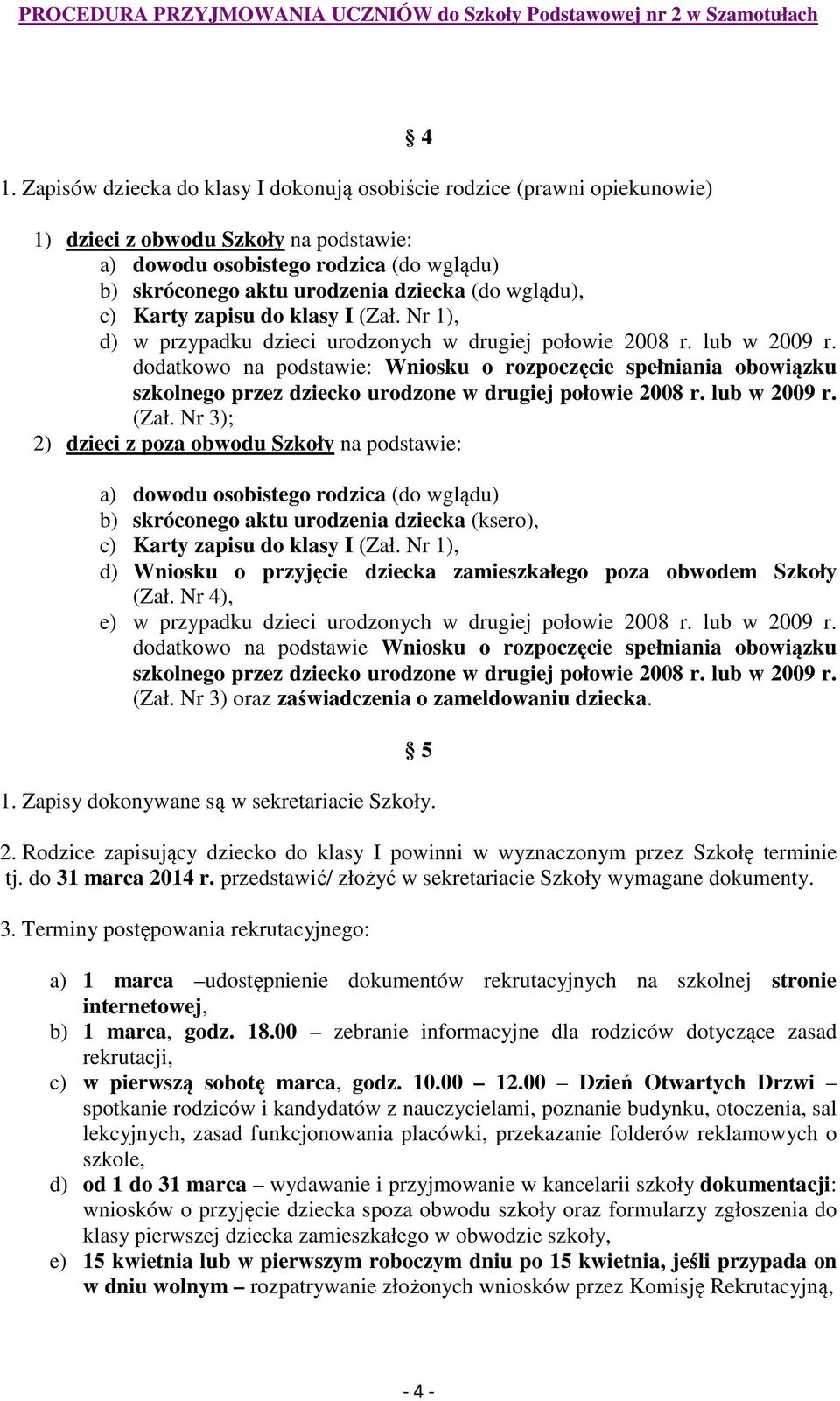 dodatkowo na podstawie: Wniosku o rozpoczęcie spełniania obowiązku szkolnego przez dziecko urodzone w drugiej połowie 2008 r. lub w 2009 r. (Zał.