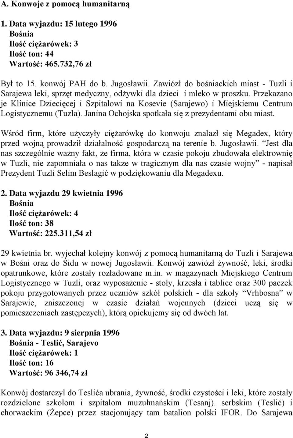 Przekazano je Klinice Dziecięcej i Szpitalowi na Kosevie (Sarajewo) i Miejskiemu Centrum Logistycznemu (Tuzla). Janina Ochojska spotkała się z prezydentami obu miast.