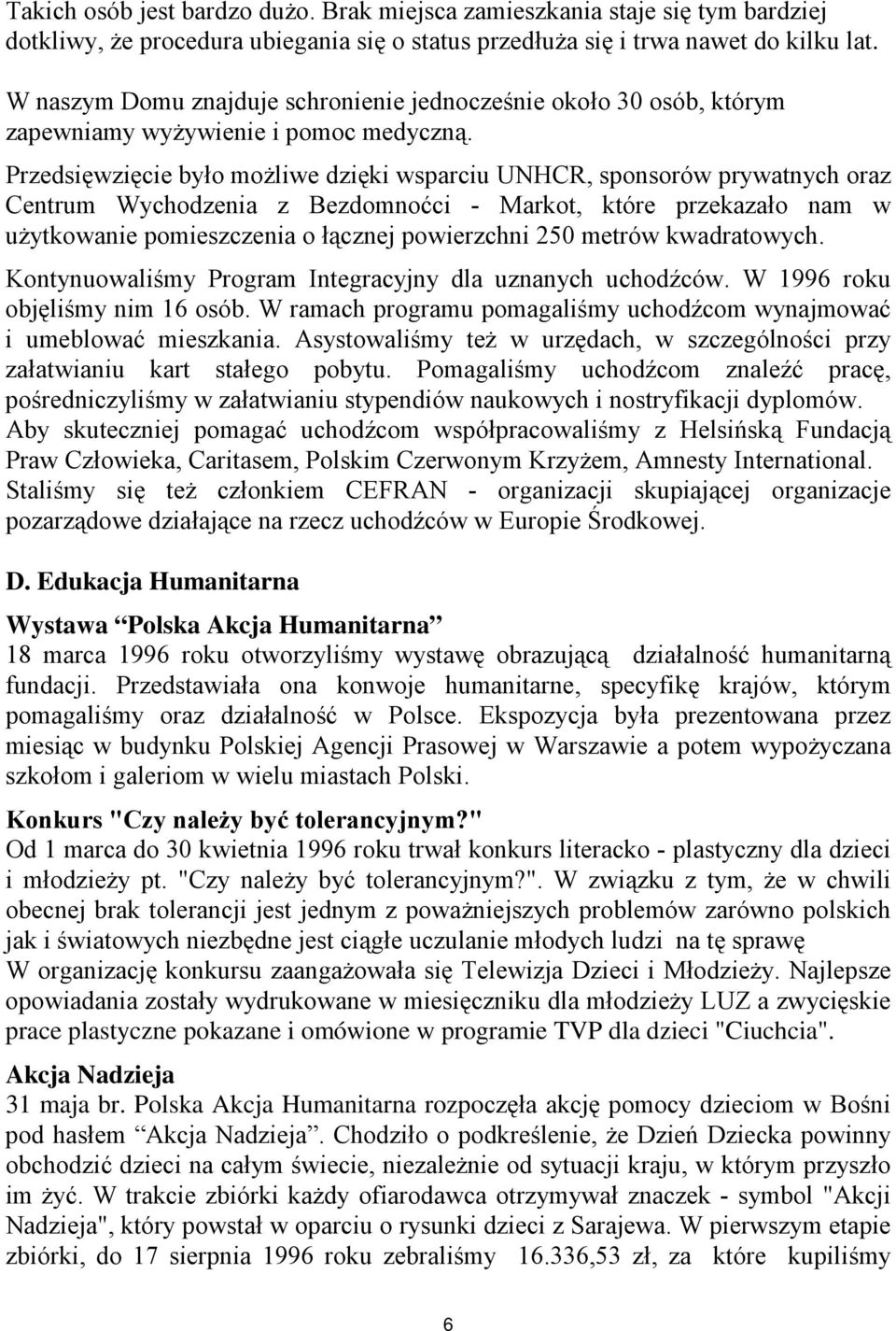 Przedsięwzięcie było możliwe dzięki wsparciu UNHCR, sponsorów prywatnych oraz Centrum Wychodzenia z Bezdomnoćci - Markot, które przekazało nam w użytkowanie pomieszczenia o łącznej powierzchni 250