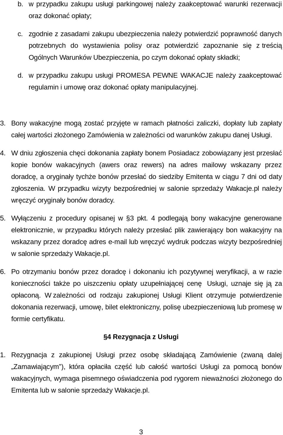 dokonać opłaty składki; d. w przypadku zakupu usługi PROMESA PEWNE WAKACJE należy zaakceptować regulamin i umowę oraz dokonać opłaty manipulacyjnej. 3.