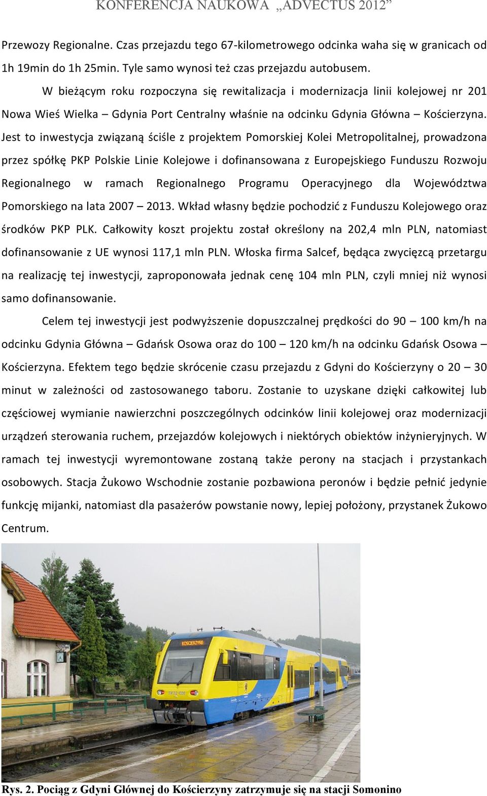 Jest to inwestycja związaną ściśle z projektem Pomorskiej Kolei Metropolitalnej, prowadzona przez spółkę PKP Polskie Linie Kolejowe i dofinansowana z Europejskiego Funduszu Rozwoju Regionalnego w