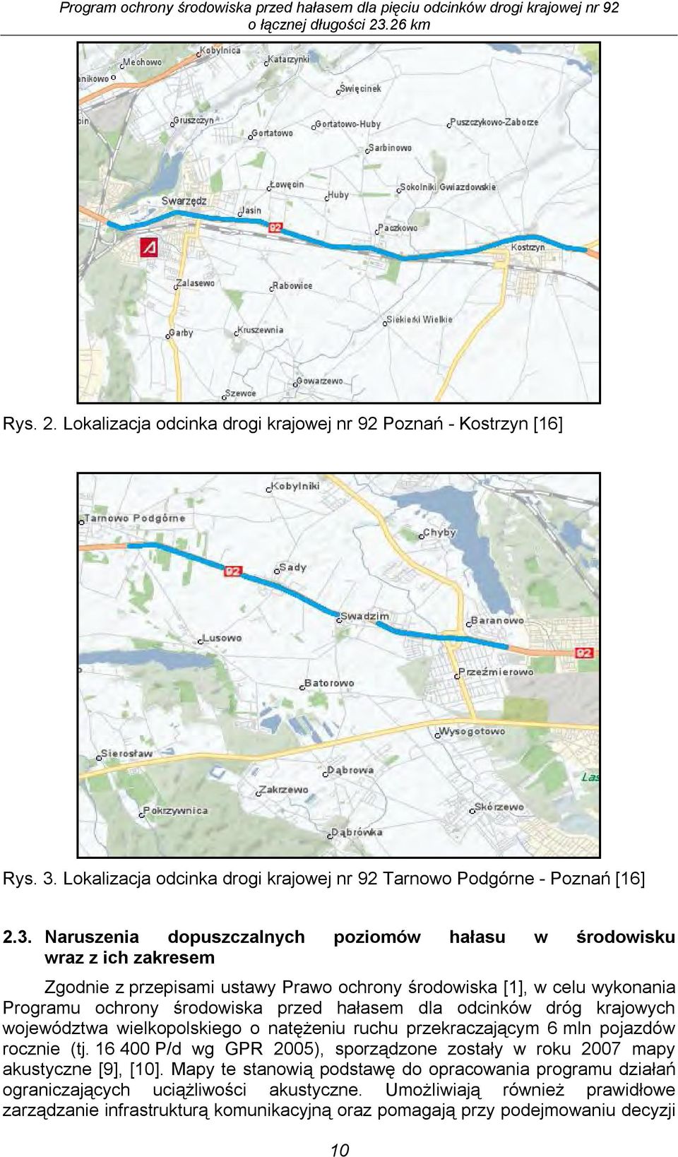 Naruszenia dopuszczalnych poziomów hałasu w środowisku wraz z ich zakresem Zgodnie z przepisami ustawy Prawo ochrony środowiska [1], w celu wykonania Programu ochrony środowiska przed