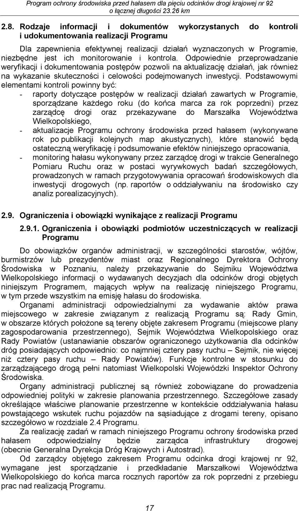 Podstawowymi elementami kontroli powinny być: - raporty dotyczące postępów w realizacji działań zawartych w Programie, sporządzane każdego roku (do końca marca za rok poprzedni) przez zarządcę drogi