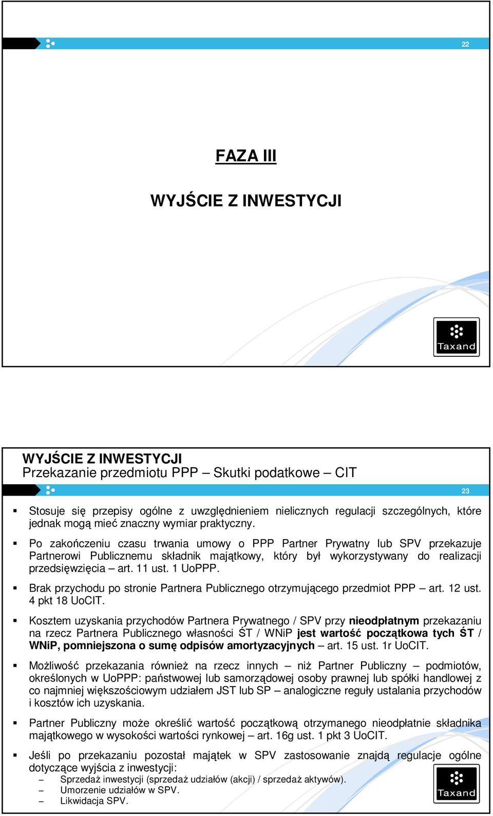 Po zakończeniu czasu trwania umowy o PPP Partner Prywatny lub SPV przekazuje Partnerowi Publicznemu składnik majątkowy, który był wykorzystywany do realizacji przedsięwzięcia art. 11 ust. 1 UoPPP.