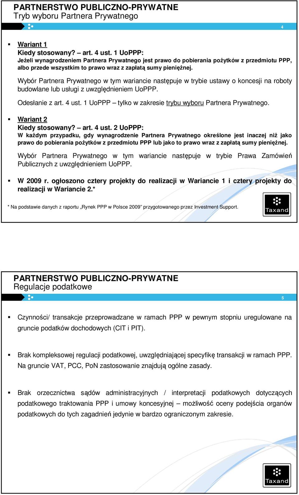 Wybór Partnera Prywatnego w tym wariancie następuje w trybie ustawy o koncesji na roboty budowlane lub usługi z uwzględnieniem UoPPP. Odesłanie z art. 4 ust.