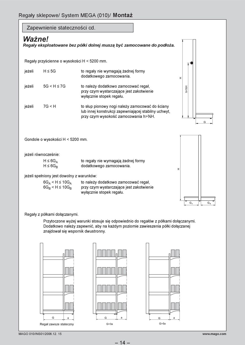 h>⅔h jeżeli 7G < H to słup pionowy nogi należy zamocować do ściany lub innej konstrukcji zapewniającej stabilny uchwyt, przy czym wysokość za mo co wa nia h>⅔h. G Gondole o wysokości H < 5200 mm.