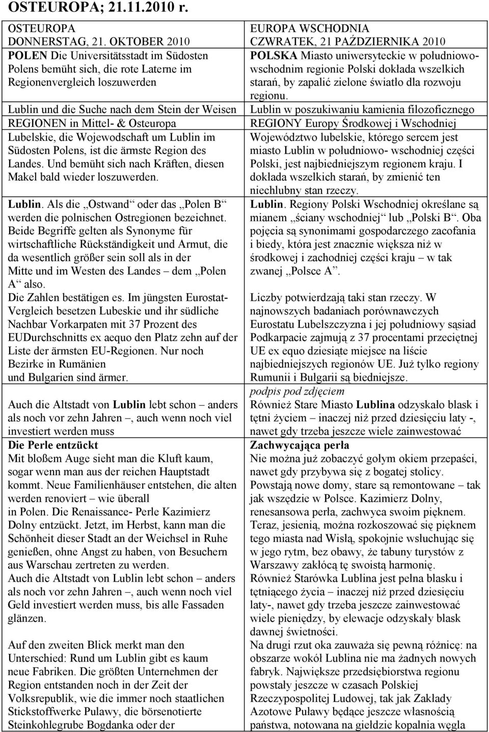 Osteuropa Lubelskie, die Wojewodschaft um Lublin im Südosten Polens, ist die ärmste Region des Landes. Und bemüht sich nach Kräften, diesen Makel bald wieder loszuwerden. Lublin. Als die Ostwand oder das Polen B werden die polnischen Ostregionen bezeichnet.