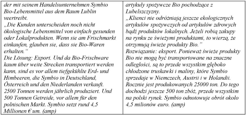 Und da Bio-Frischware kaum über weite Strecken transportiert werden kann, sind es vor allem tiefgekühlte Erd- und Himbeeren, die Symbio in Deutschland, Österreich und den Niederlanden verkauft.