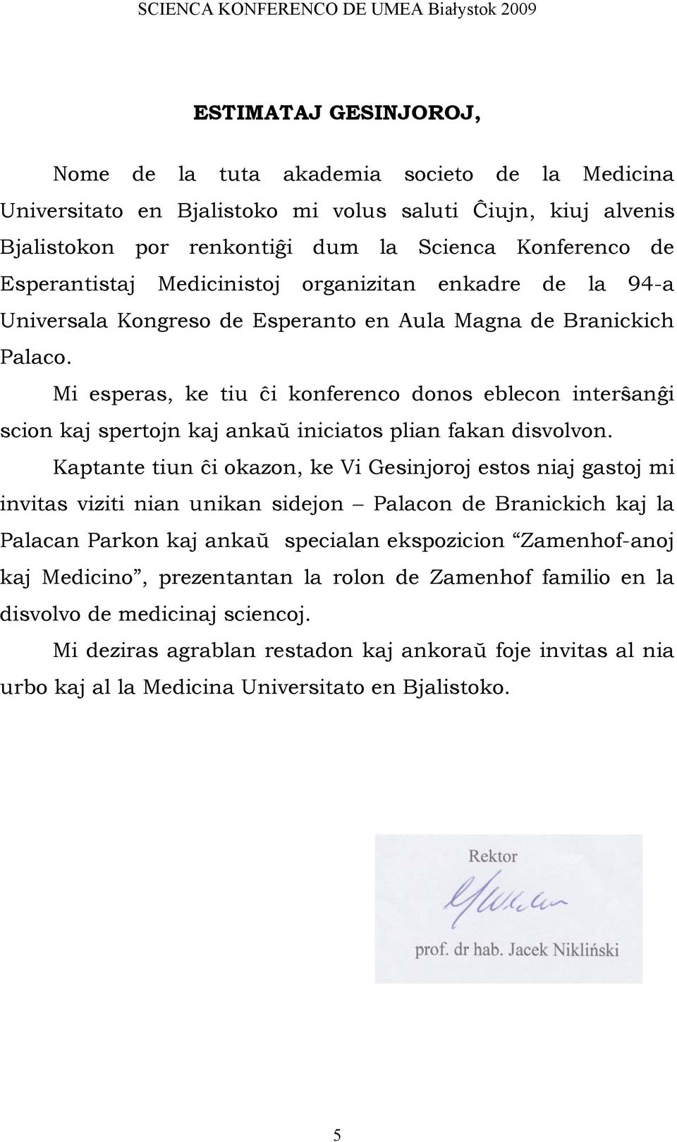 Mi esperas, ke tiu ĉi konferenco donos eblecon interŝanĝi scion kaj spertojn kaj ankaŭ iniciatos plian fakan disvolvon.