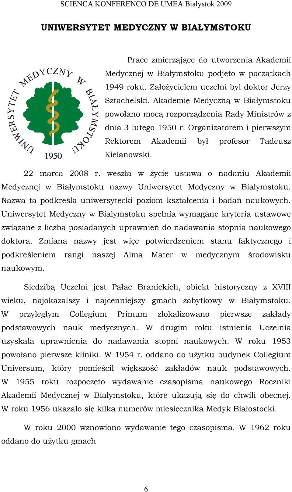 weszła w życie ustawa o nadaniu Akademii Medycznej w Białymstoku nazwy Uniwersytet Medyczny w Białymstoku. Nazwa ta podkreśla uniwersytecki poziom kształcenia i badań naukowych.