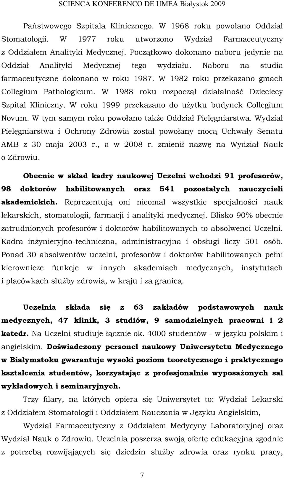 W 1988 roku rozpoczął działalność Dziecięcy Szpital Kliniczny. W roku 1999 przekazano do użytku budynek Collegium Novum. W tym samym roku powołano także Oddział Pielęgniarstwa.