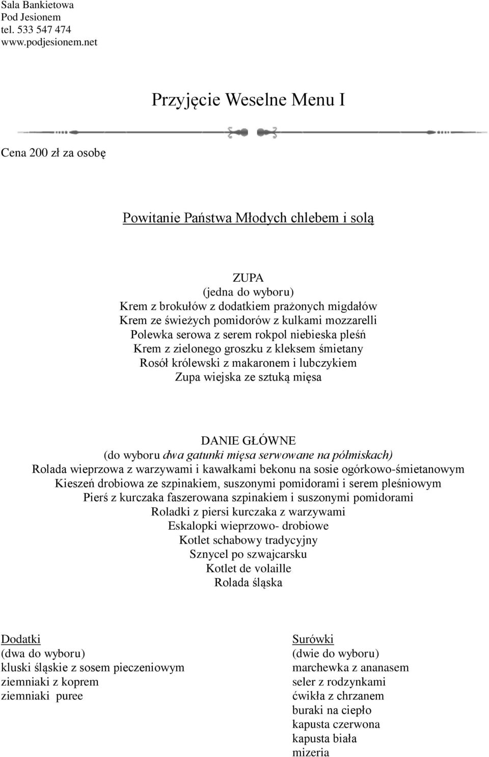 serowa z serem rokpol niebieska pleśń Krem z zielonego groszku z kleksem śmietany Rosół królewski z makaronem i lubczykiem Zupa wiejska ze sztuką mięsa DANIE GŁÓWNE (do wyboru dwa gatunki mięsa