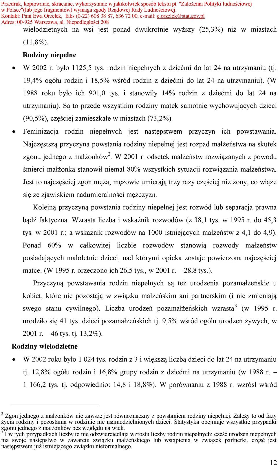 Są to przede wszystkim rodziny matek samotnie wychowujących dzieci (90,5%), częściej zamieszkałe w miastach (73,2%). Feminizacja rodzin niepełnych jest następstwem przyczyn ich powstawania.