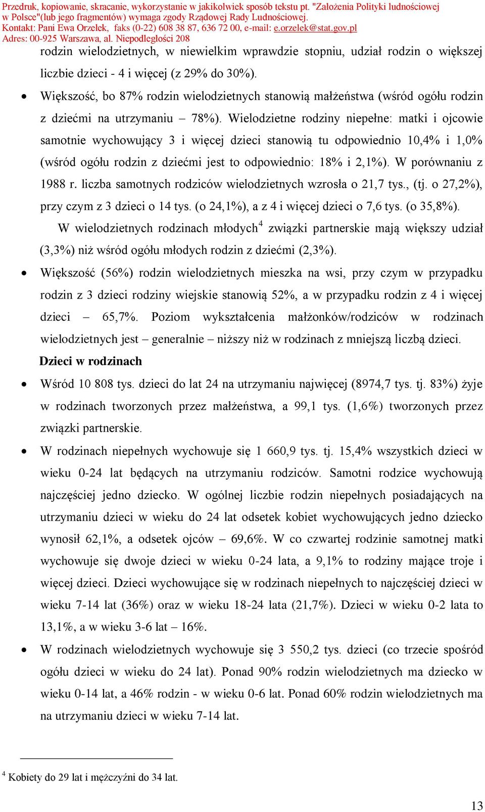 Wielodzietne rodziny niepełne: matki i ojcowie samotnie wychowujący 3 i więcej dzieci stanowią tu odpowiednio 10,4% i 1,0% (wśród ogółu rodzin z dziećmi jest to odpowiednio: 18% i 2,1%).