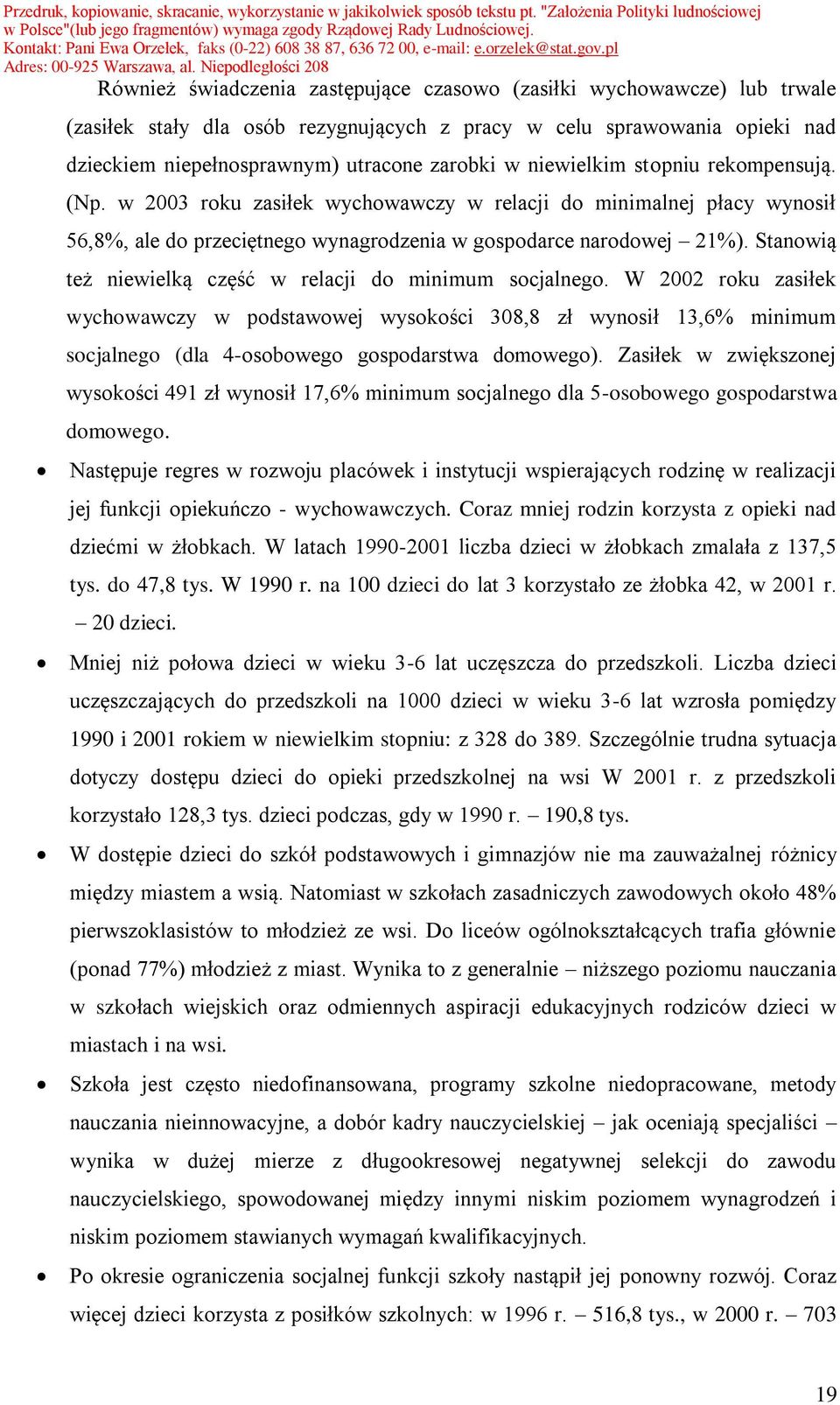 Stanowią też niewielką część w relacji do minimum socjalnego. W 2002 roku zasiłek wychowawczy w podstawowej wysokości 308,8 zł wynosił 13,6% minimum socjalnego (dla 4-osobowego gospodarstwa domowego).