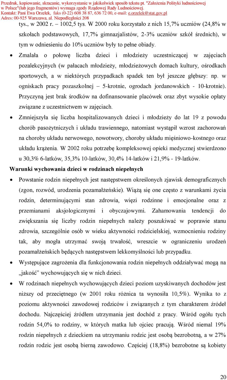 Zmalała o połowę liczba dzieci i młodzieży uczestniczącej w zajęciach pozalekcyjnych (w pałacach młodzieży, młodzieżowych domach kultury, ośrodkach sportowych, a w niektórych przypadkach spadek ten