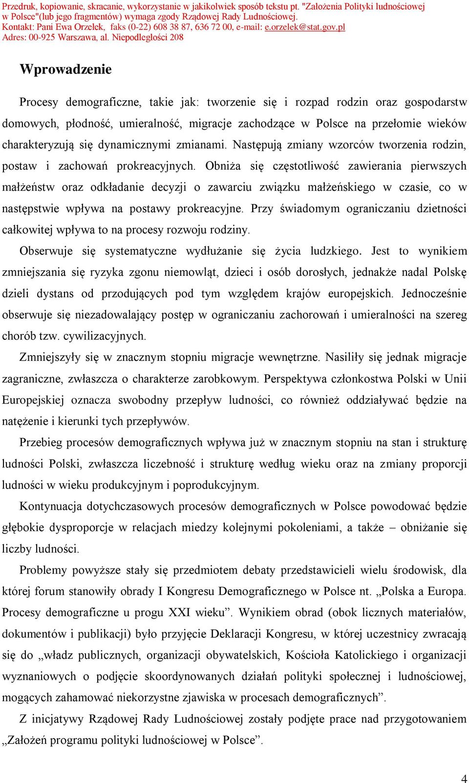 Obniża się częstotliwość zawierania pierwszych małżeństw oraz odkładanie decyzji o zawarciu związku małżeńskiego w czasie, co w następstwie wpływa na postawy prokreacyjne.