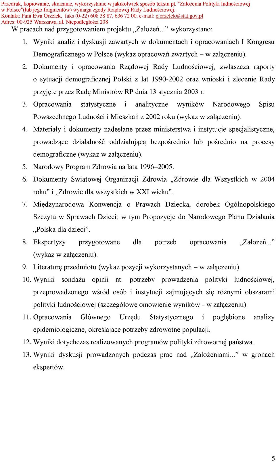 Dokumenty i opracowania Rządowej Rady Ludnościowej, zwłaszcza raporty o sytuacji demograficznej Polski z lat 1990-2002 oraz wnioski i zlecenie Rady przyjęte przez Radę Ministrów RP dnia 13 stycznia