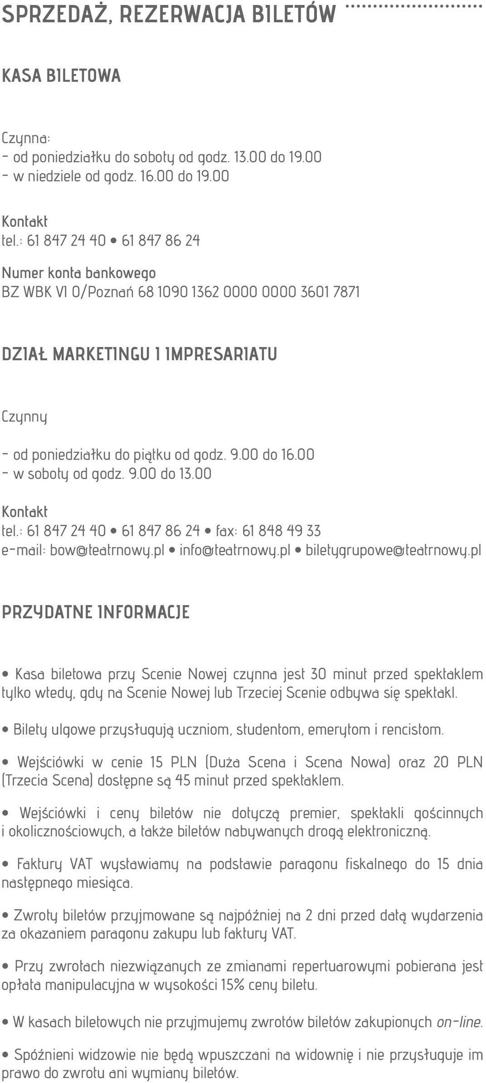 00 - w soboty od godz. 9.00 do 13.00 Kontakt tel.: 61 847 24 40 61 847 86 24 fax: 61 848 49 33 e-mail: bow@teatrnowy.pl info@teatrnowy.pl biletygrupowe@teatrnowy.