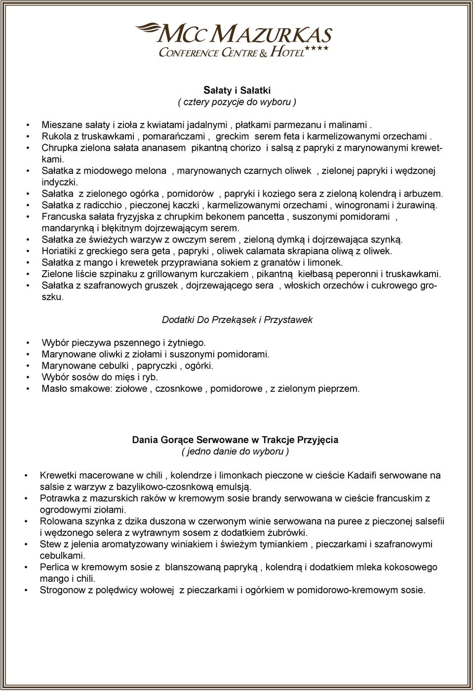 Sałatka z miodowego melona, marynowanych czarnych oliwek, zielonej papryki i wędzonej indyczki. Sałatka z zielonego ogórka, pomidorów, papryki i koziego sera z zieloną kolendrą i arbuzem.