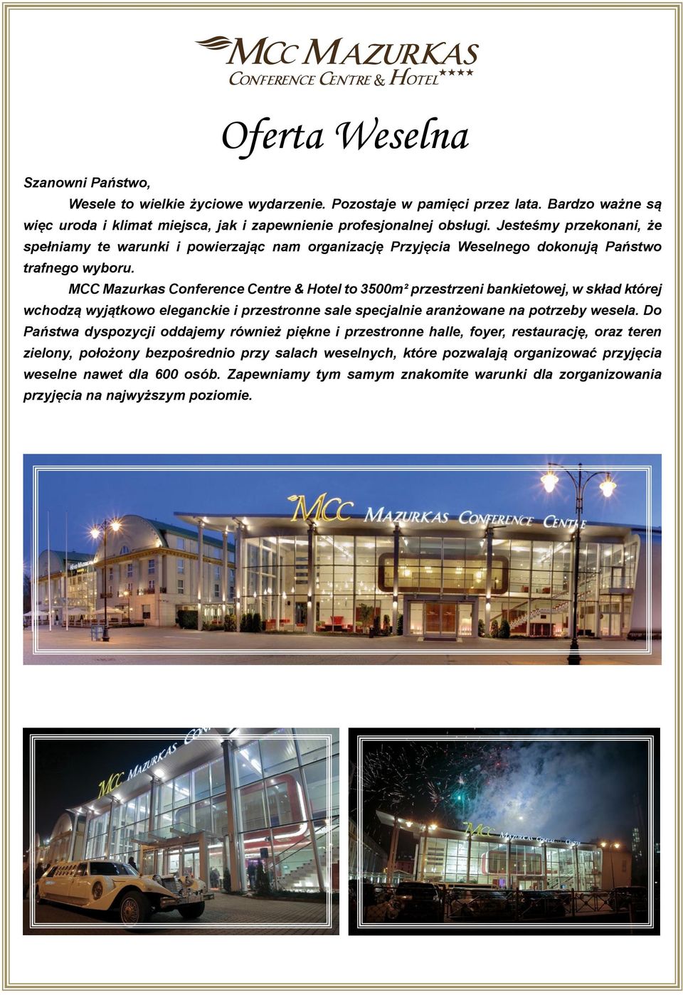 MCC Mazurkas Conference Centre & Hotel to 3500m² przestrzeni bankietowej, w skład której wchodzą wyjątkowo eleganckie i przestronne sale specjalnie aranżowane na potrzeby wesela.